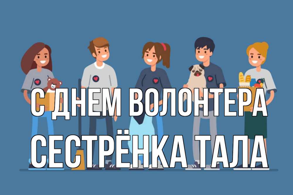 Открытка на каждый день с именем, Сестрёнка-Тала С днем волонтера С днем волонтера Прикольная открытка с пожеланием онлайн скачать бесплатно 