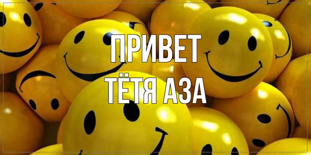 Открытка на каждый день с именем, Тётя-Аза Привет смайл Прикольная открытка с пожеланием онлайн скачать бесплатно 