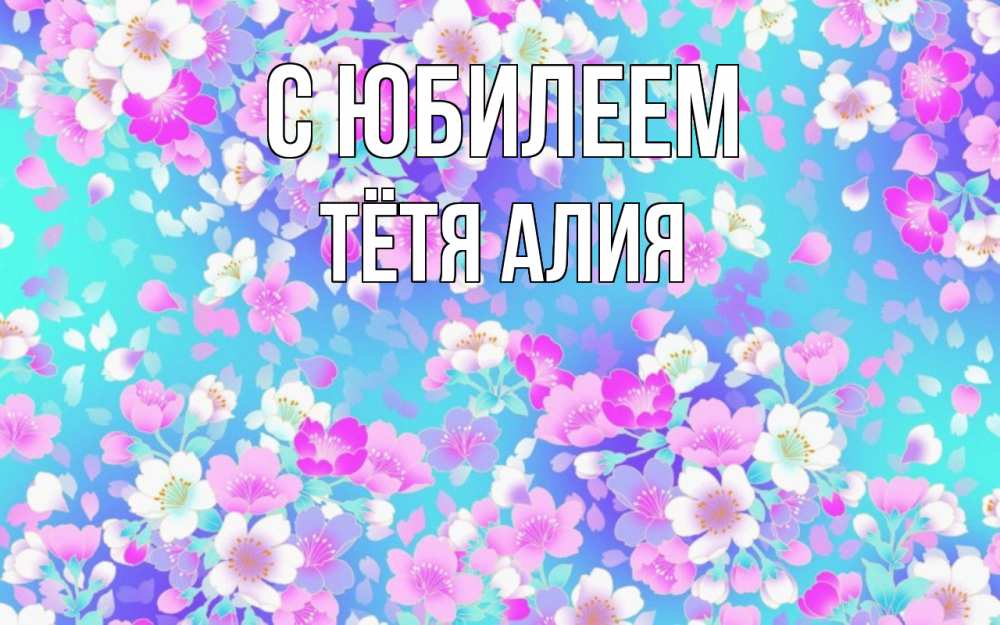 Открытка на каждый день с именем, Тётя-Алия С юбилеем открытка с заливкой Прикольная открытка с пожеланием онлайн скачать бесплатно 