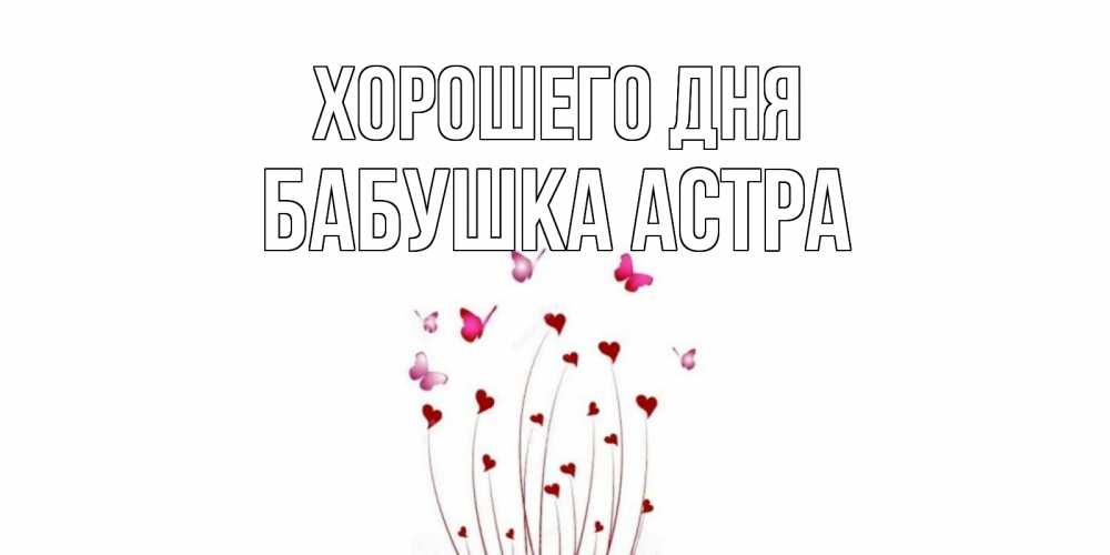 Открытка на каждый день с именем, Бабушка-Астра Хорошего дня отличного дня Прикольная открытка с пожеланием онлайн скачать бесплатно 