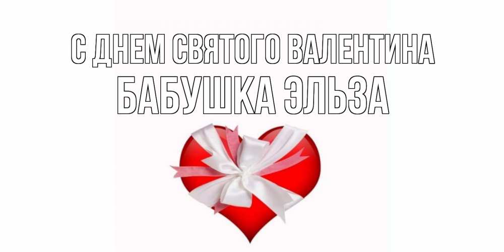 Открытка на каждый день с именем, Бабушка-Эльза С днем Святого Валентина сердечко на 14 февраля  для моей девушки подписать именем Прикольная открытка с пожеланием онлайн скачать бесплатно 