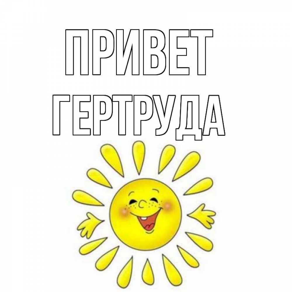 Открытка на каждый день с именем, Гертруда Привет солнце Прикольная открытка с пожеланием онлайн скачать бесплатно 