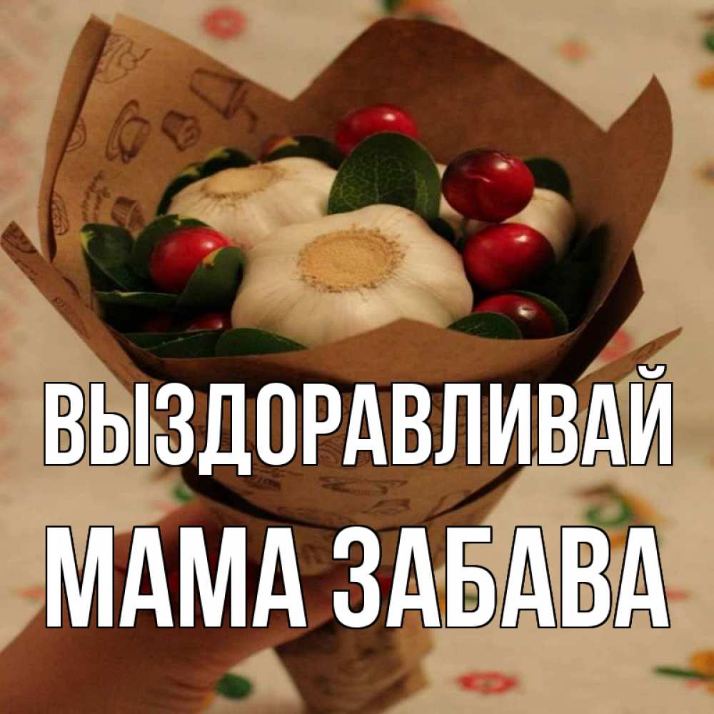 Открытка на каждый день с именем, Мама-Забава Выздоравливай букет из фитонцидов и витамина c Прикольная открытка с пожеланием онлайн скачать бесплатно 