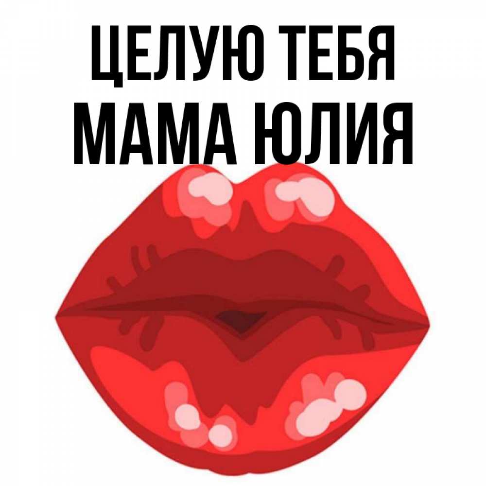 Открытка на каждый день с именем, Мама-Юлия Целую тебя отправить открытку с поцелуем бесплатно и скачать для парня Прикольная открытка с пожеланием онлайн скачать бесплатно 