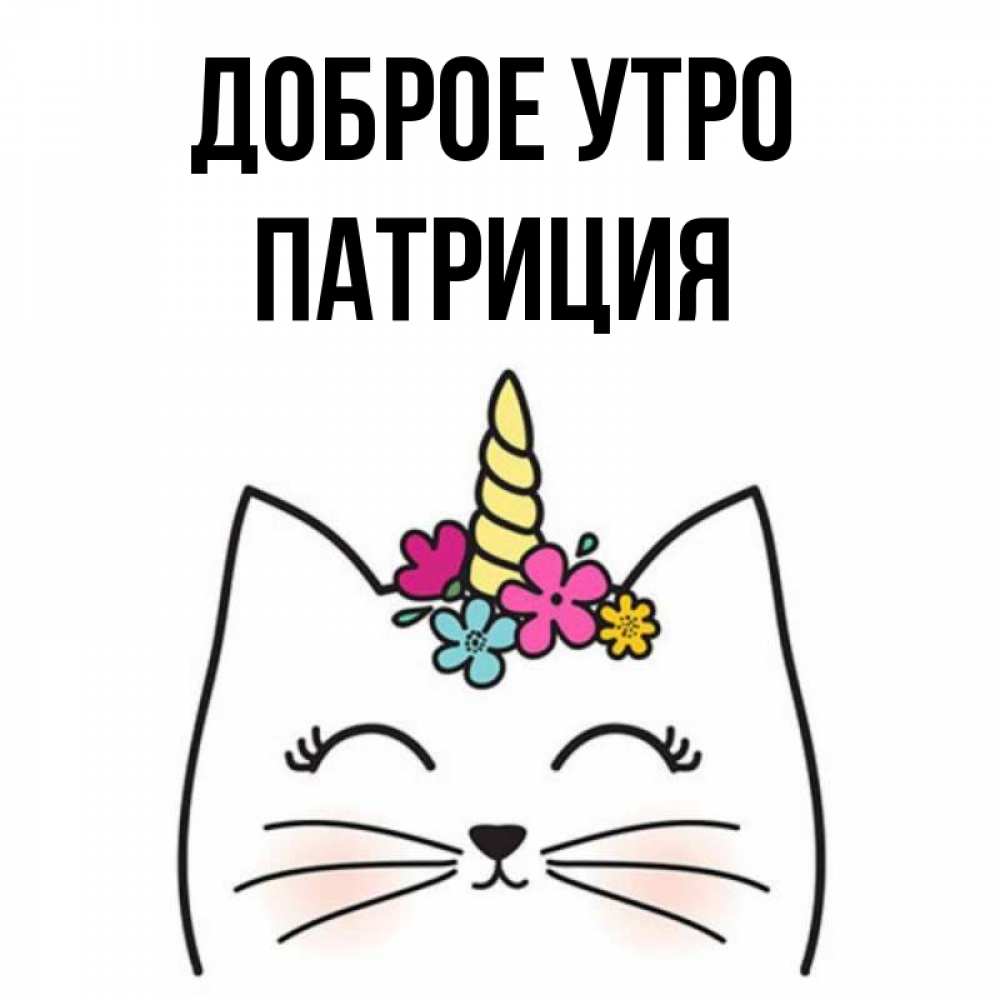 Открытка на каждый день с именем, Патриция Доброе утро утречко Прикольная открытка с пожеланием онлайн скачать бесплатно 