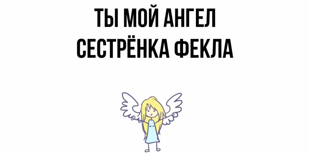 Открытка на каждый день с именем, Сестрёнка-Фекла Ты мой ангел ангел Прикольная открытка с пожеланием онлайн скачать бесплатно 