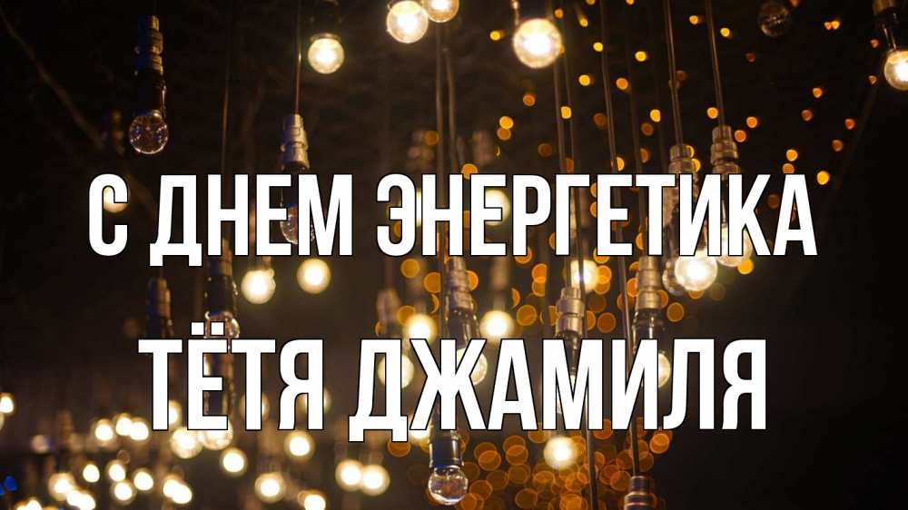 Открытка на каждый день с именем, Тётя-Джамиля С днем энергетика гирлянда Прикольная открытка с пожеланием онлайн скачать бесплатно 