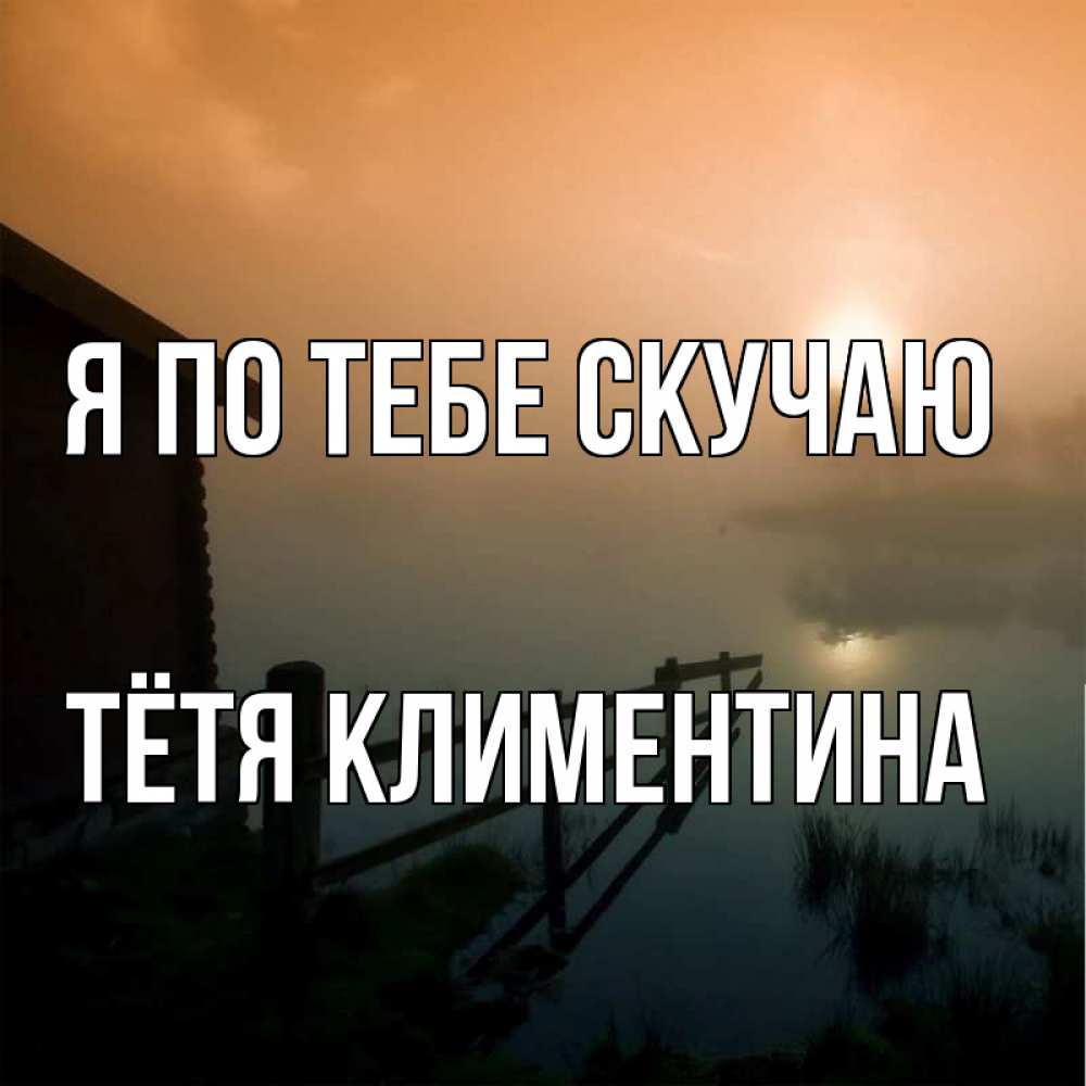 Открытка на каждый день с именем, Тётя-Климентина Я по тебе скучаю приходи ко мне на чай Прикольная открытка с пожеланием онлайн скачать бесплатно 