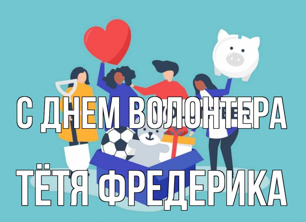 Открытка на каждый день с именем, Тётя-Фредерика С днем волонтера С днем волонтера Прикольная открытка с пожеланием онлайн скачать бесплатно 