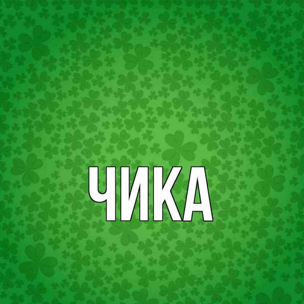 Открытка на каждый день с именем, Чика Главная много листочков на удачу Прикольная открытка с пожеланием онлайн скачать бесплатно 