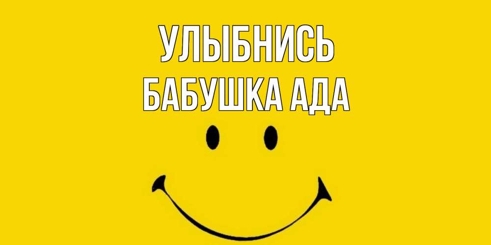 Открытка на каждый день с именем, Бабушка-Ада Улыбнись радость и улыбка Прикольная открытка с пожеланием онлайн скачать бесплатно 