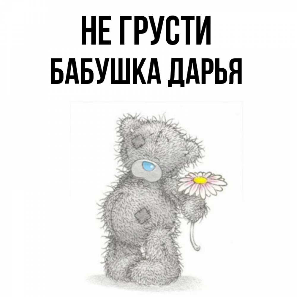 Открытка на каждый день с именем, Бабушка-Дарья Не грусти Плюшевый медвежонок с заплатками Прикольная открытка с пожеланием онлайн скачать бесплатно 