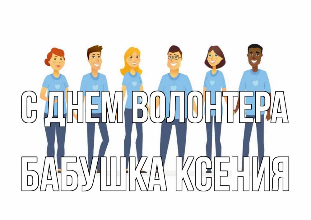 Открытка на каждый день с именем, Бабушка-Ксения С днем волонтера С днем волонтера Прикольная открытка с пожеланием онлайн скачать бесплатно 