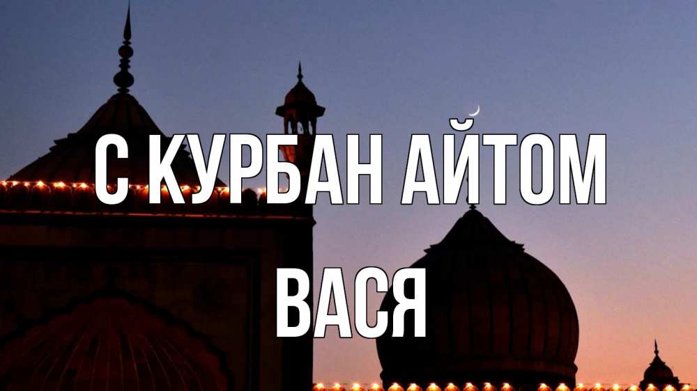 Открытка на каждый день с именем, Вася С курбан айтом мечеть Прикольная открытка с пожеланием онлайн скачать бесплатно 