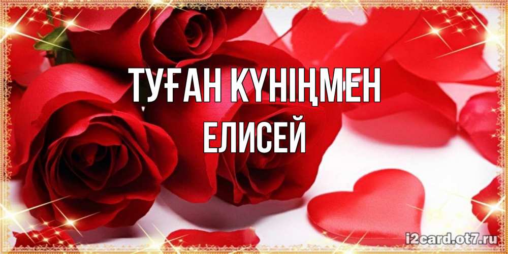 Открытка на каждый день с именем, Елисей Туған күніңмен красные розы и красные сердечки Прикольная открытка с пожеланием онлайн скачать бесплатно 