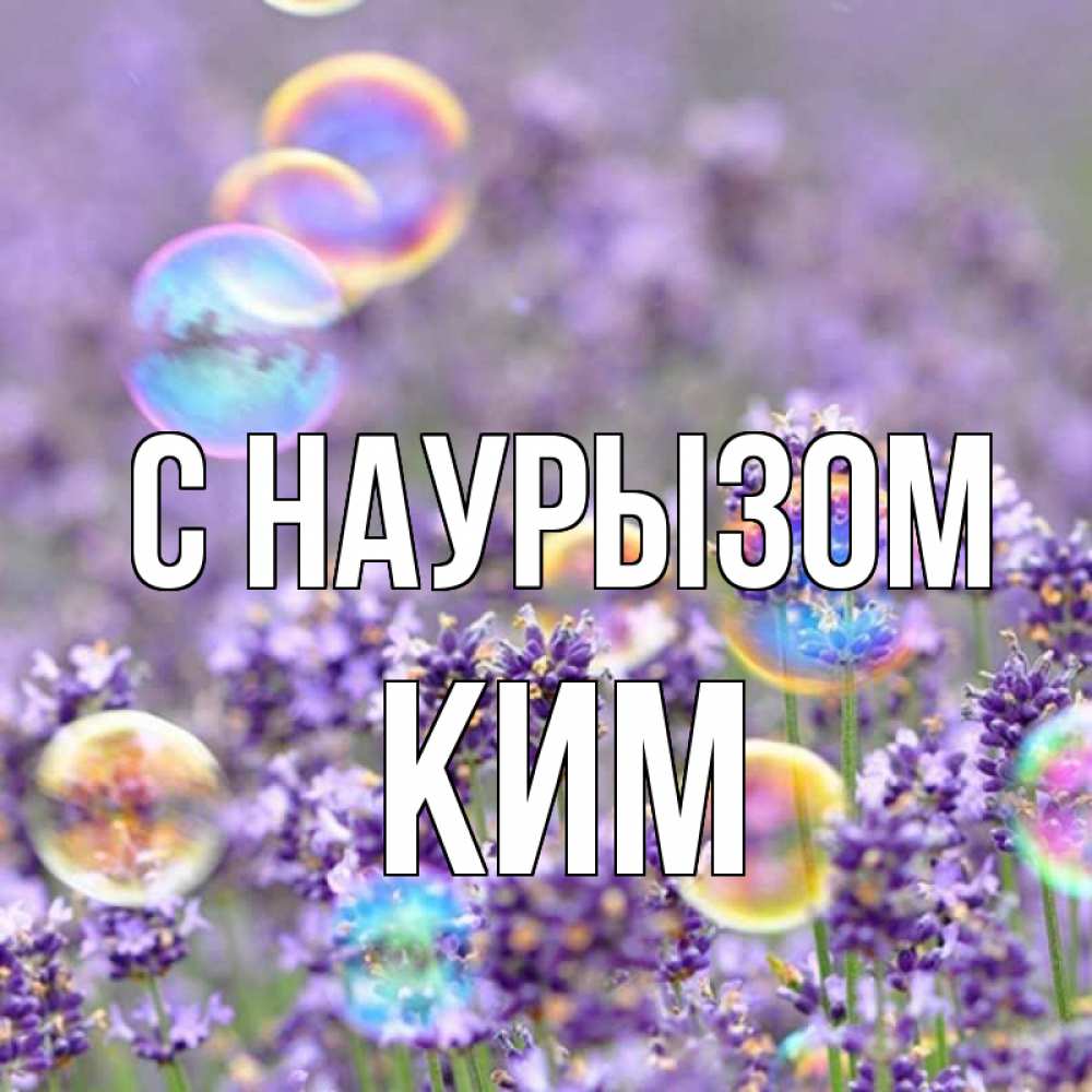 Открытка на каждый день с именем, Ким С наурызом цветы Прикольная открытка с пожеланием онлайн скачать бесплатно 