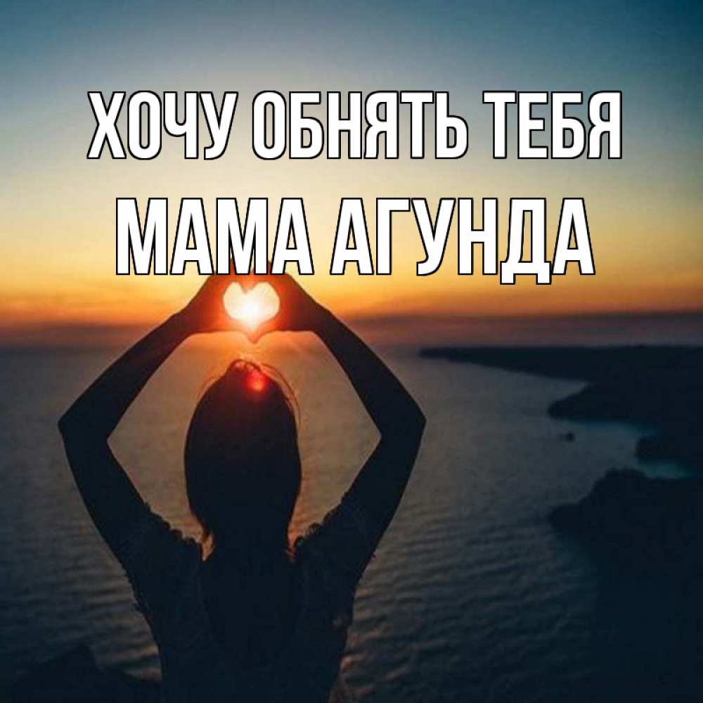 Открытка на каждый день с именем, Мама-Агунда Хочу обнять тебя закат на море Прикольная открытка с пожеланием онлайн скачать бесплатно 