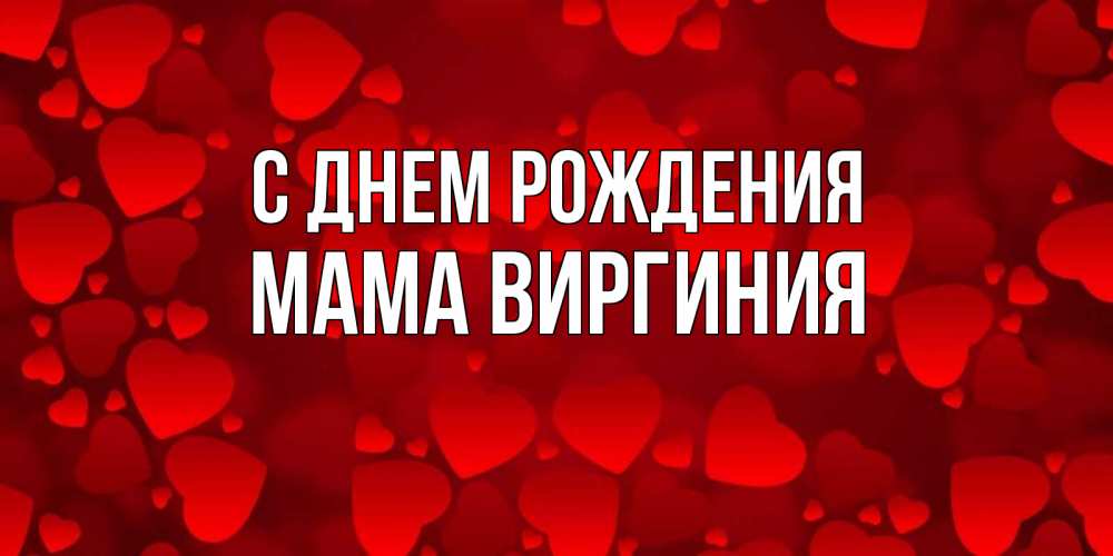 Открытка на каждый день с именем, Мама-Виргиния С днем рождения прекрасные сердечки на открытке с красным фоном Прикольная открытка с пожеланием онлайн скачать бесплатно 
