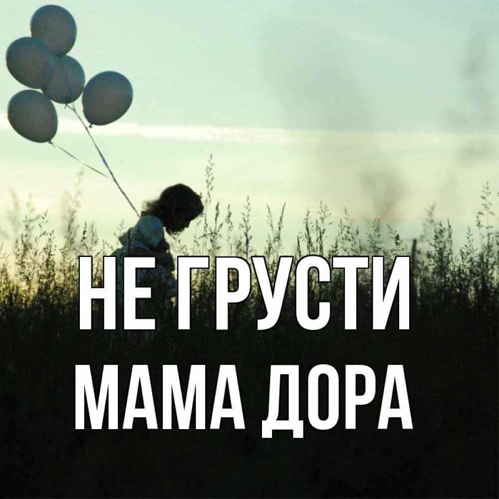 Открытка на каждый день с именем, Мама-Дора Не грусти ребенок Прикольная открытка с пожеланием онлайн скачать бесплатно 