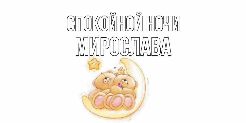 Открытка на каждый день с именем, Мирослава Спокойной ночи мишки, месяц Прикольная открытка с пожеланием онлайн скачать бесплатно 