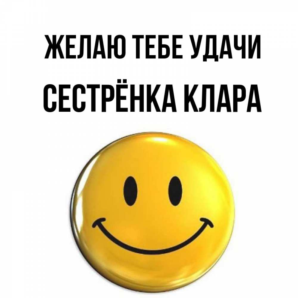 Открытка на каждый день с именем, Сестрёнка-Клара Желаю тебе удачи для поднятия настроения открытки на каждый день Прикольная открытка с пожеланием онлайн скачать бесплатно 