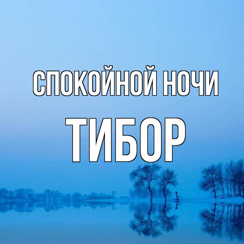Открытка на каждый день с именем, Тибор Спокойной ночи весна Прикольная открытка с пожеланием онлайн скачать бесплатно 