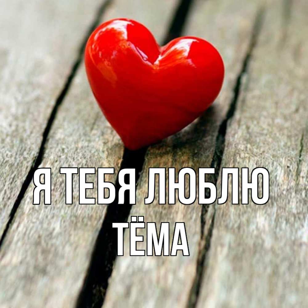 Открытка на каждый день с именем, Тёма Я тебя люблю красное 2 Прикольная открытка с пожеланием онлайн скачать бесплатно 