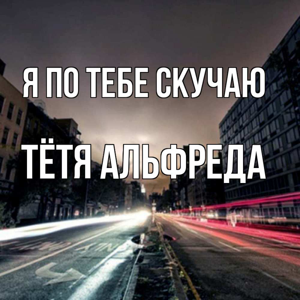Открытка на каждый день с именем, Тётя-Альфреда Я по тебе скучаю приезжай Прикольная открытка с пожеланием онлайн скачать бесплатно 