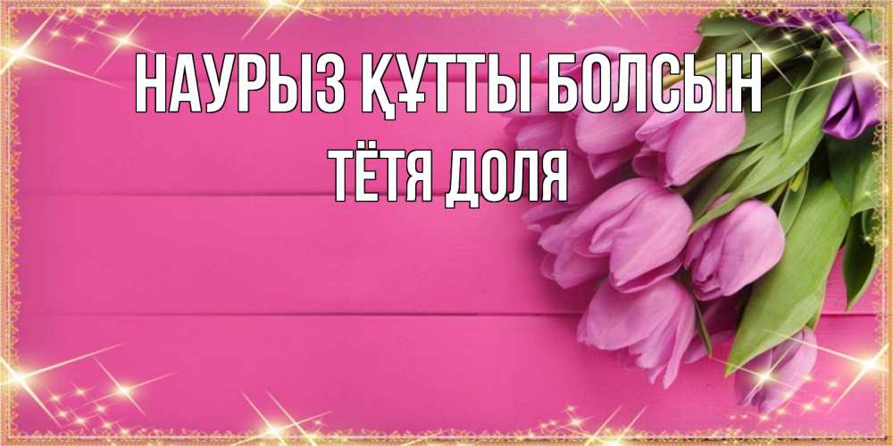 Открытка на каждый день с именем, Тётя-Доля Наурыз құтты болсын открытка для фотошопа с подписью Прикольная открытка с пожеланием онлайн скачать бесплатно 