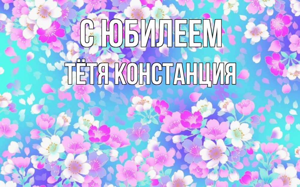 Открытка на каждый день с именем, Тётя-Констанция С юбилеем открытка с заливкой Прикольная открытка с пожеланием онлайн скачать бесплатно 