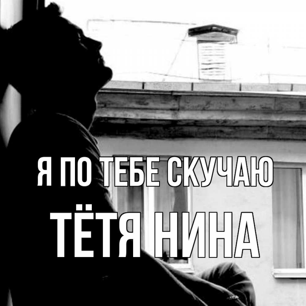 Открытка на каждый день с именем, Тётя-Нина Я по тебе скучаю скучно ему Прикольная открытка с пожеланием онлайн скачать бесплатно 