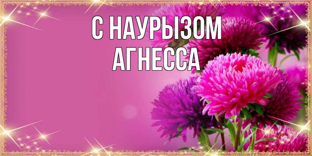 Открытка на каждый день с именем, Агнесса С наурызом садовые цветы на праздник весны наурыз Прикольная открытка с пожеланием онлайн скачать бесплатно 