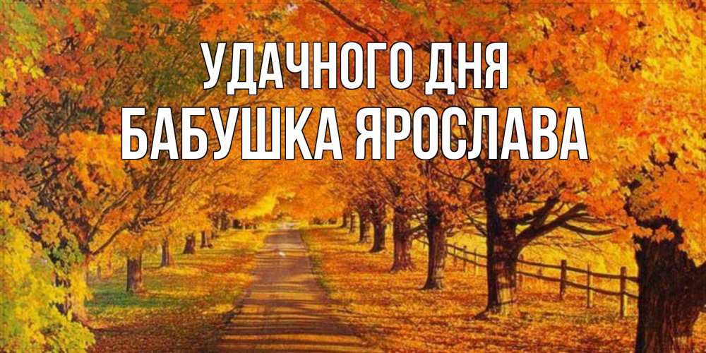 Открытка на каждый день с именем, Бабушка-Ярослава Удачного дня деревья с осенними листьями Прикольная открытка с пожеланием онлайн скачать бесплатно 
