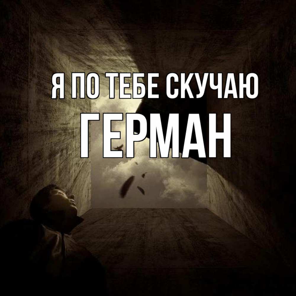 Открытка на каждый день с именем, Герман Я по тебе скучаю тут Прикольная открытка с пожеланием онлайн скачать бесплатно 