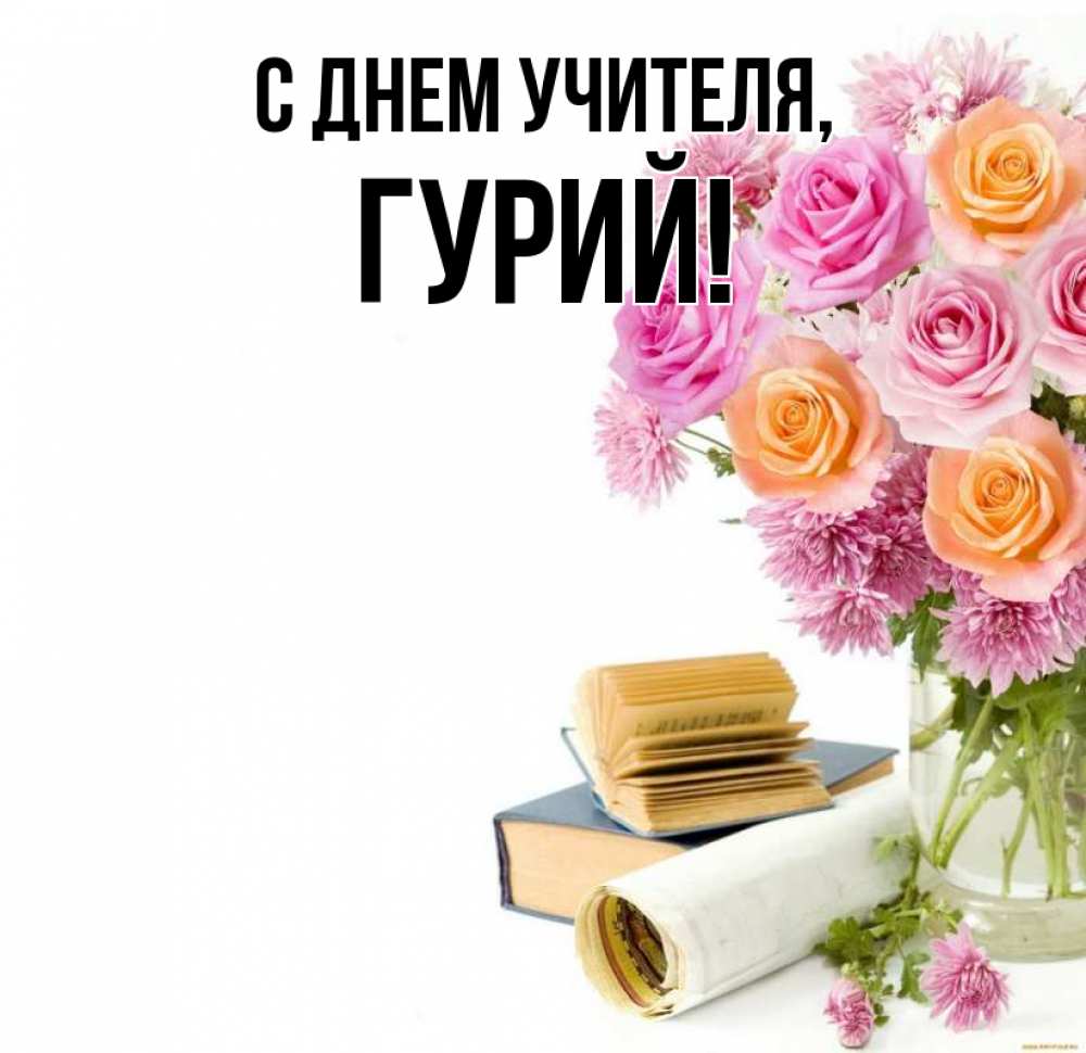 Открытка на каждый день с именем, Гурий С днем учителя цветы Прикольная открытка с пожеланием онлайн скачать бесплатно 