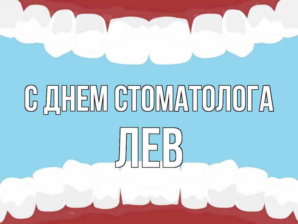 Открытка на каждый день с именем, Лев С днем стоматолога с днем стоматолога Прикольная открытка с пожеланием онлайн скачать бесплатно 