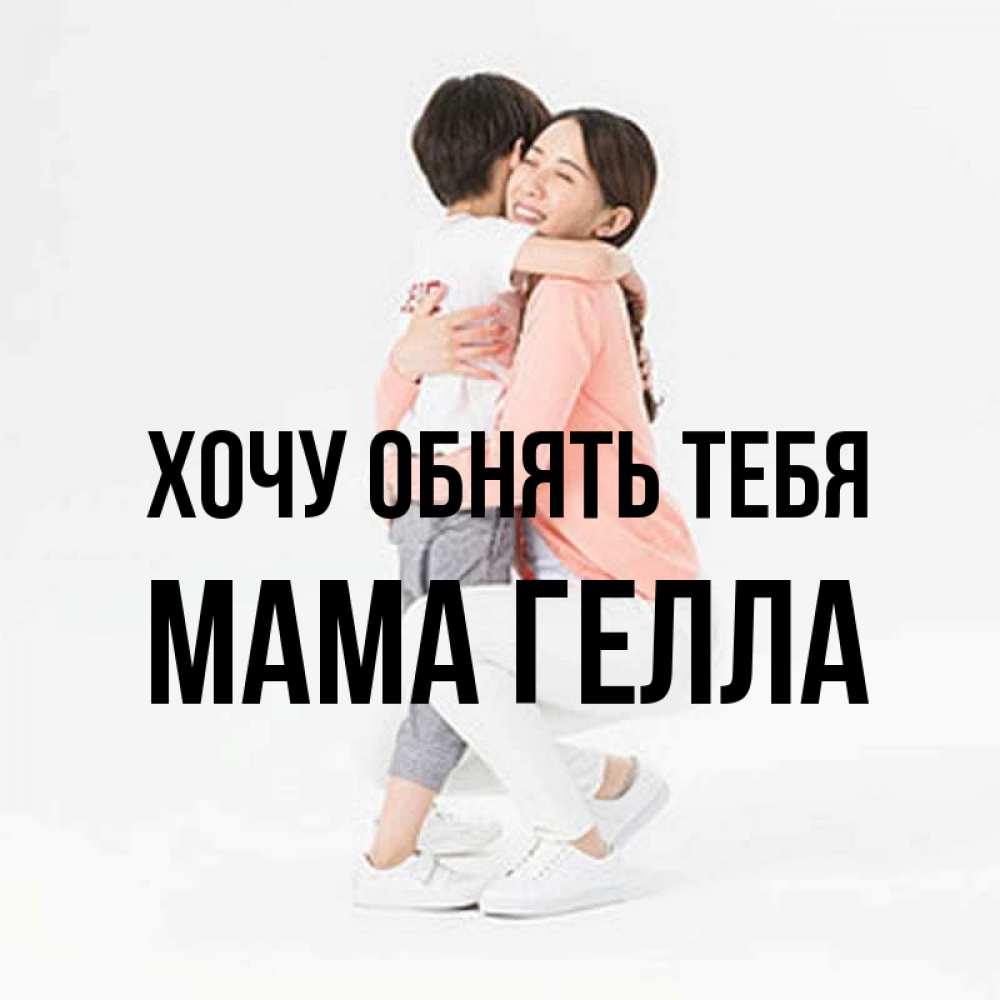Открытка на каждый день с именем, Мама-Гелла Хочу обнять тебя соскучилась по сыну Прикольная открытка с пожеланием онлайн скачать бесплатно 
