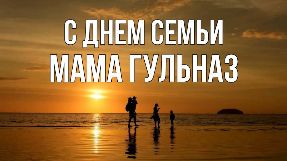 Открытка на каждый день с именем, Мама-Гульназ С днем семьи с днем семьи Прикольная открытка с пожеланием онлайн скачать бесплатно 