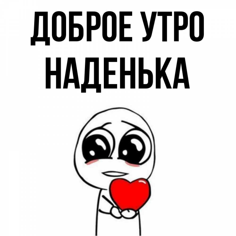 Открытка на каждый день с именем, НАДЕНЬКА Доброе утро позитивные открытки Прикольная открытка с пожеланием онлайн скачать бесплатно 
