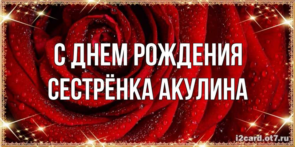 Открытка на каждый день с именем, Сестрёнка-Акулина С днем рождения роса на розе блестящая в лучах солнца Прикольная открытка с пожеланием онлайн скачать бесплатно 