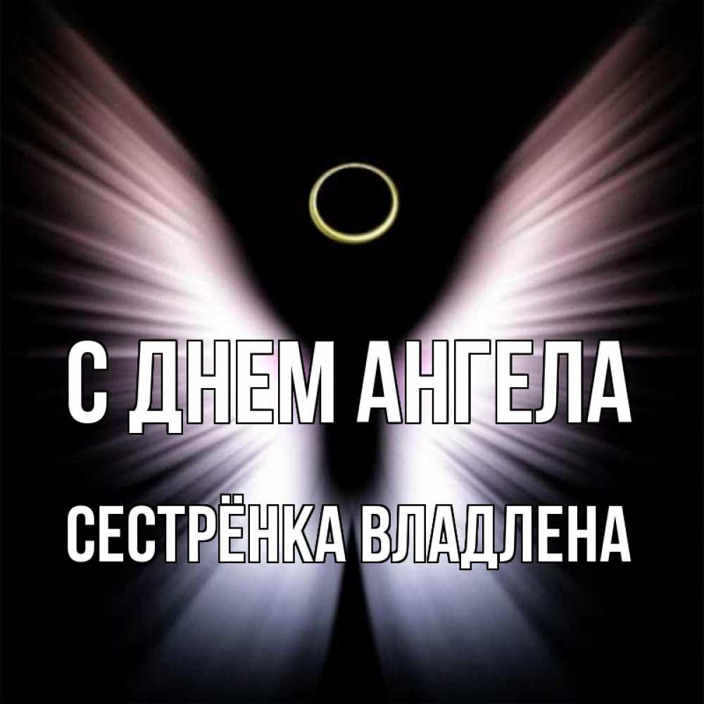 Открытка на каждый день с именем, Сестрёнка-Владлена С днем ангела ангел из света Прикольная открытка с пожеланием онлайн скачать бесплатно 