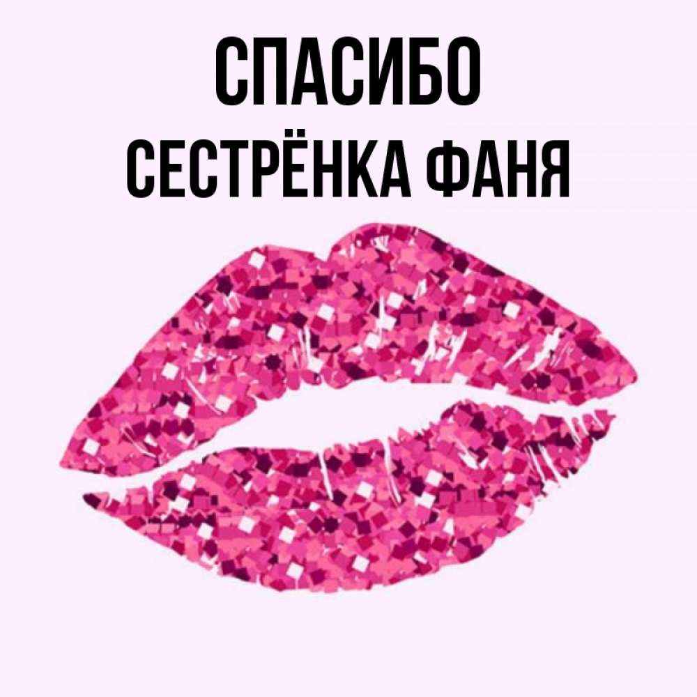 Открытка на каждый день с именем, Сестрёнка-Фаня Спасибо благодарю губы с блестками Прикольная открытка с пожеланием онлайн скачать бесплатно 