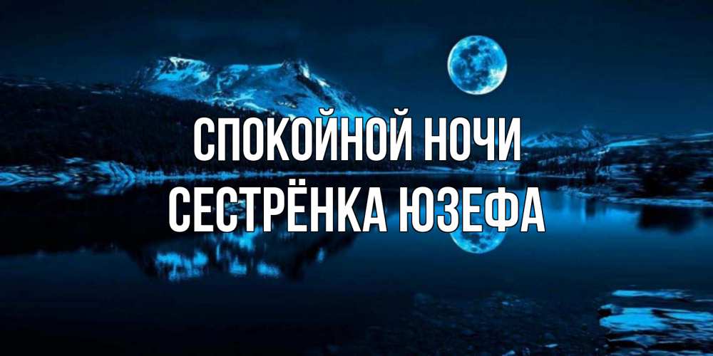 Открытка на каждый день с именем, Сестрёнка-Юзефа Спокойной ночи луна, озеро, горы Прикольная открытка с пожеланием онлайн скачать бесплатно 