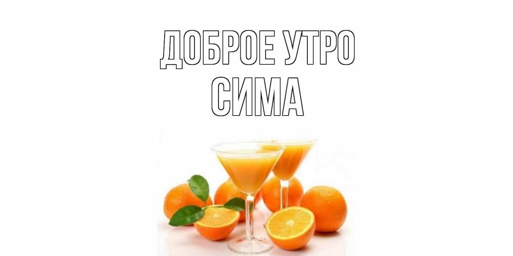 Открытка на каждый день с именем, Сима Доброе утро апельсин Прикольная открытка с пожеланием онлайн скачать бесплатно 