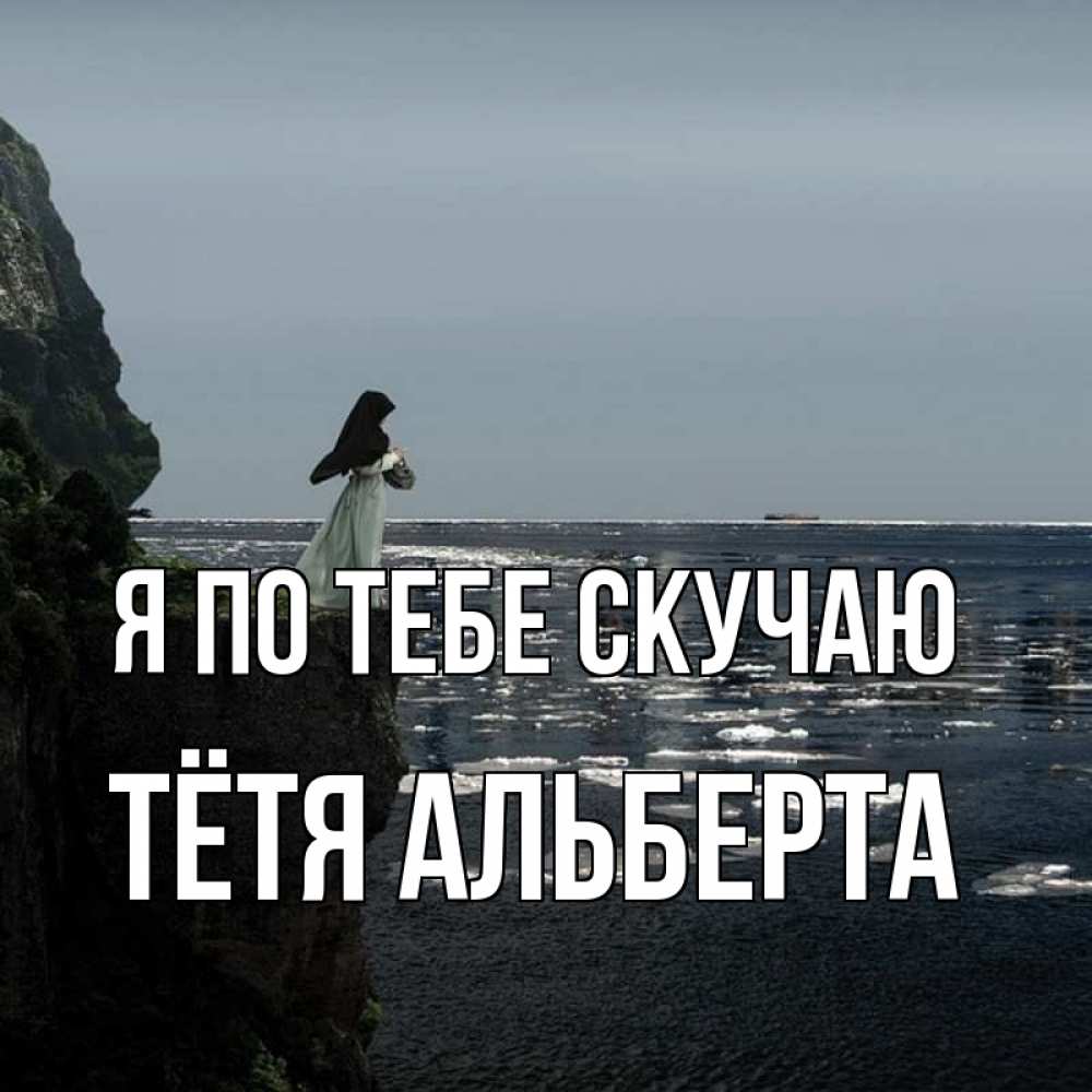 Открытка на каждый день с именем, Тётя-Альберта Я по тебе скучаю жду тебя или в монастырь Прикольная открытка с пожеланием онлайн скачать бесплатно 
