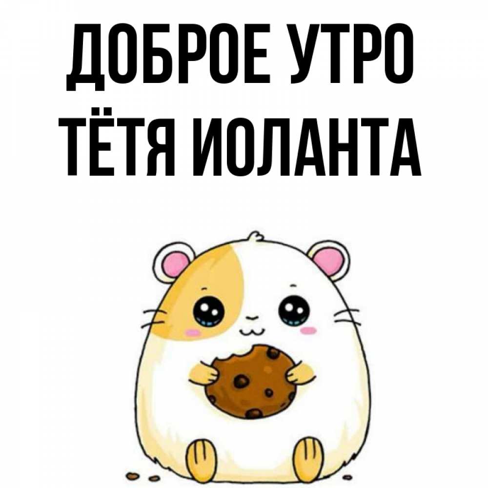 Открытка на каждый день с именем, Тётя-Иоланта Доброе утро есть печеньку. Утречко Прикольная открытка с пожеланием онлайн скачать бесплатно 