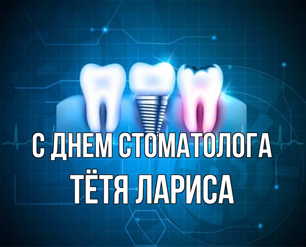 Открытка на каждый день с именем, Тётя-Лариса С днем стоматолога с днем стоматолога Прикольная открытка с пожеланием онлайн скачать бесплатно 