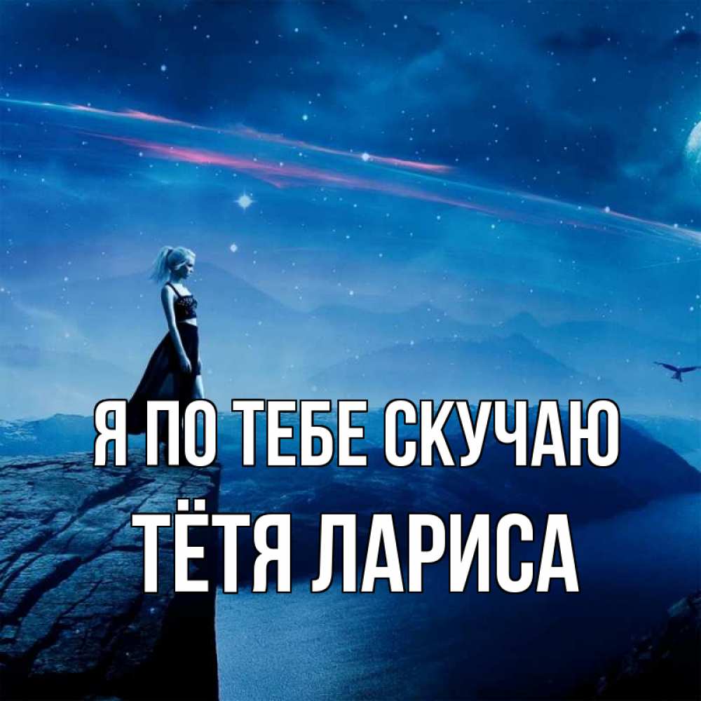 Открытка на каждый день с именем, Тётя-Лариса Я по тебе скучаю одна Прикольная открытка с пожеланием онлайн скачать бесплатно 