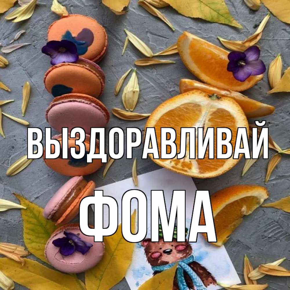 Открытка на каждый день с именем, Фома Выздоравливай не болейте Прикольная открытка с пожеланием онлайн скачать бесплатно 