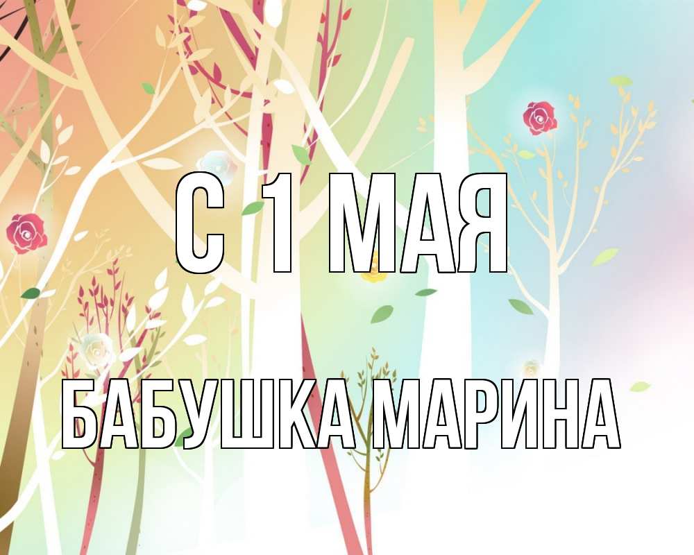 Открытка на каждый день с именем, Бабушка-Марина С 1 мая С 1 мая 1 Прикольная открытка с пожеланием онлайн скачать бесплатно 